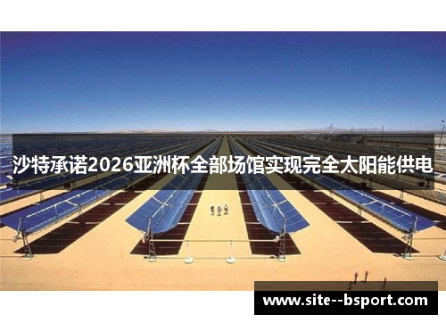 沙特承诺2026亚洲杯全部场馆实现完全太阳能供电